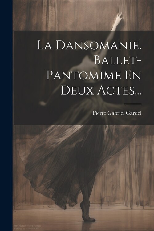 La Dansomanie. Ballet-pantomime En Deux Actes... (Paperback)