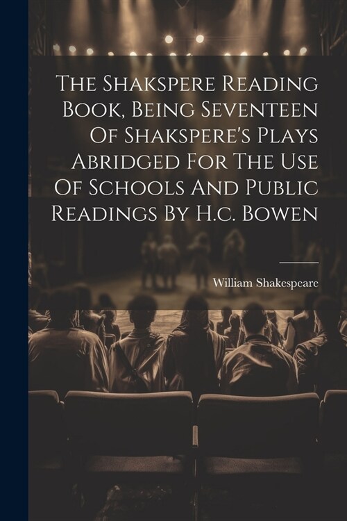 The Shakspere Reading Book, Being Seventeen Of Shaksperes Plays Abridged For The Use Of Schools And Public Readings By H.c. Bowen (Paperback)