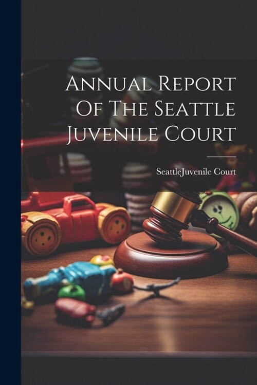 Annual Report Of The Seattle Juvenile Court (Paperback)