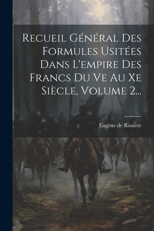 Recueil G??al Des Formules Usit?s Dans Lempire Des Francs Du Ve Au Xe Si?le, Volume 2... (Paperback)