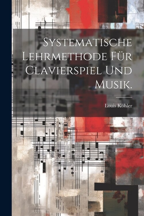 Systematische Lehrmethode f? Clavierspiel und Musik. (Paperback)