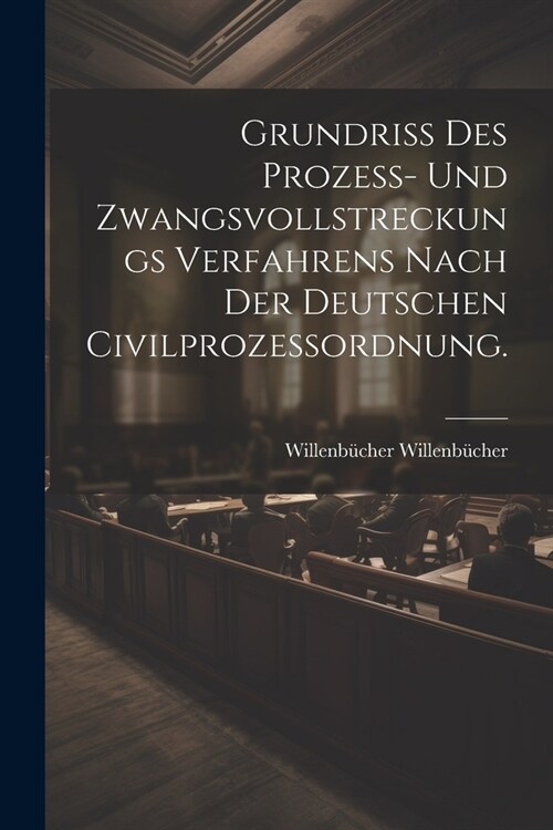 Grundri?des Proze? und Zwangsvollstreckungs Verfahrens nach der deutschen Civilprozessordnung. (Paperback)