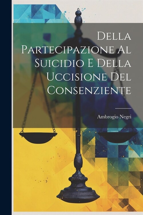 Della Partecipazione Al Suicidio E Della Uccisione Del Consenziente (Paperback)