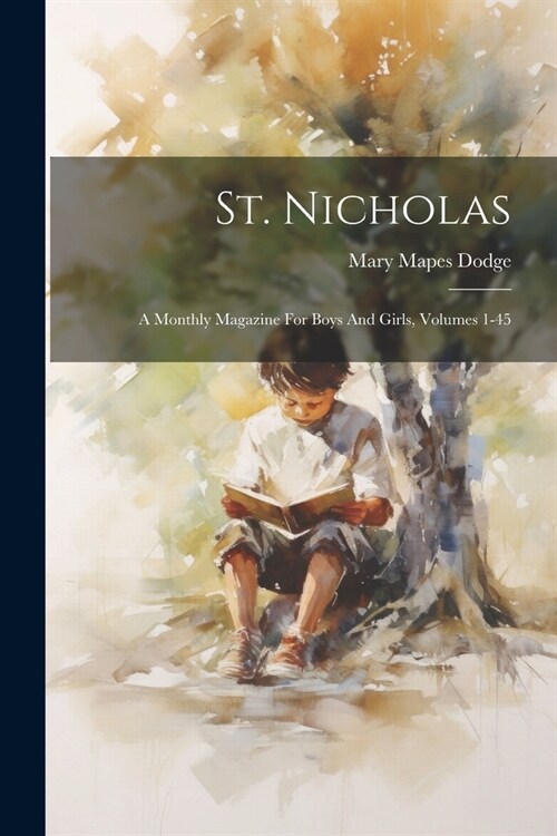 St. Nicholas: A Monthly Magazine For Boys And Girls, Volumes 1-45 (Paperback)