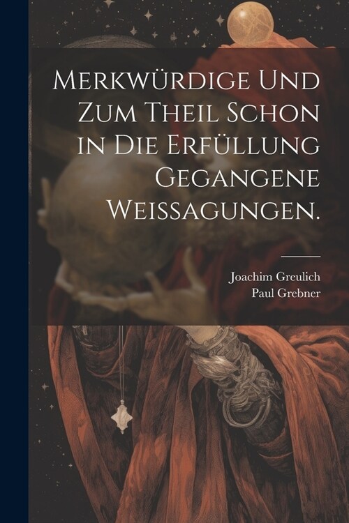 Merkw?dige und zum Theil schon in die Erf?lung gegangene Weissagungen. (Paperback)