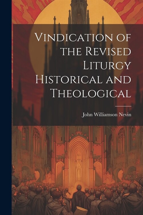 Vindication of the Revised Liturgy Historical and Theological (Paperback)