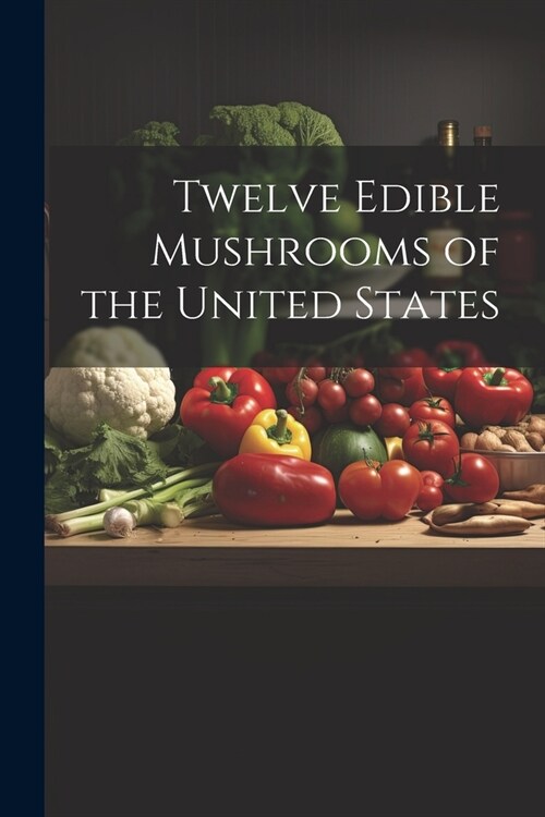 Twelve Edible Mushrooms of the United States (Paperback)