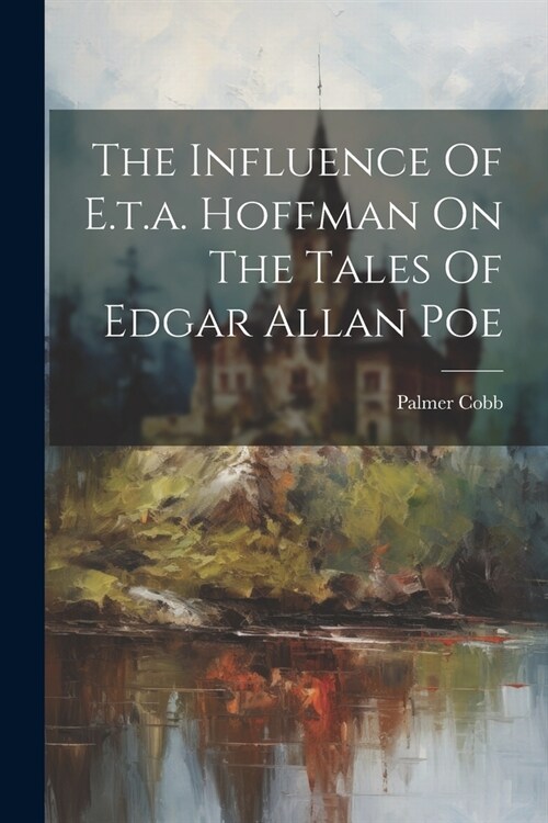The Influence Of E.t.a. Hoffman On The Tales Of Edgar Allan Poe (Paperback)