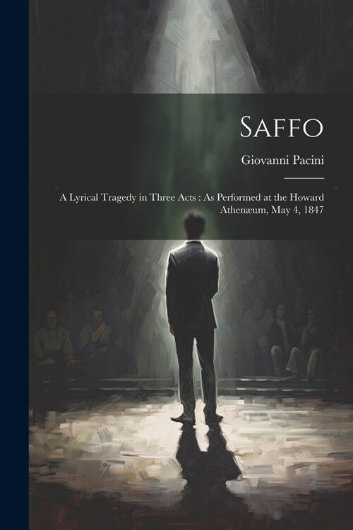 Saffo: A Lyrical Tragedy in Three Acts: As Performed at the Howard Athen?m, May 4, 1847 (Paperback)