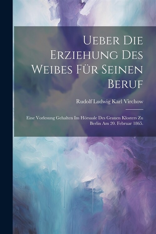 Ueber die Erziehung des Weibes f? seinen Beruf: Eine Vorlesung gehalten im H?saale des grauen Klosters zu Berlin am 20. Februar 1865. (Paperback)