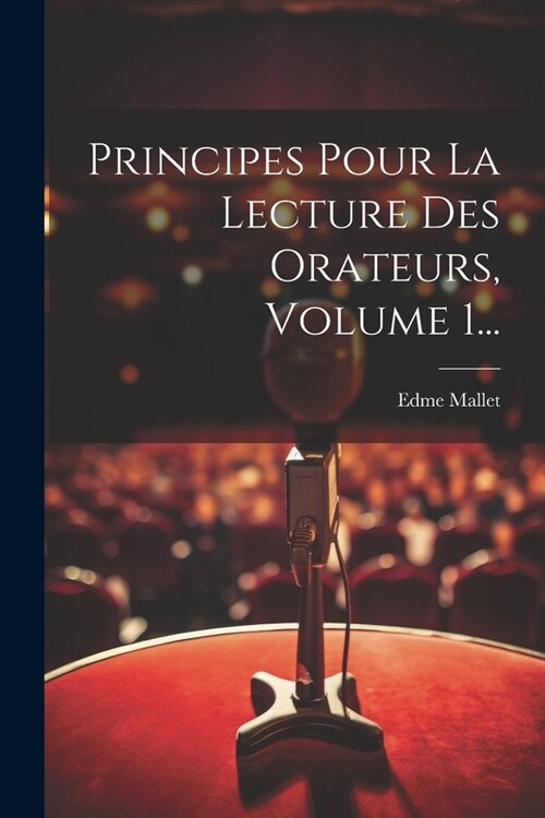 Principes Pour La Lecture Des Orateurs, Volume 1... (Paperback)