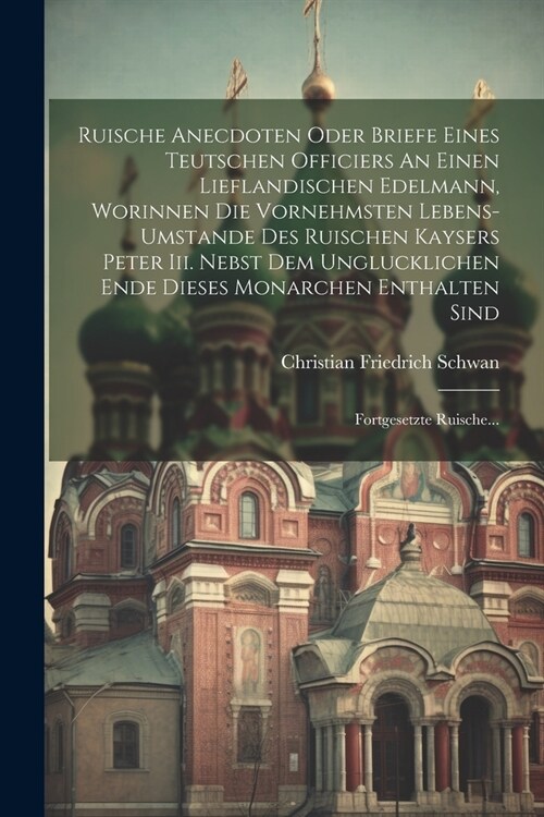 Ruische Anecdoten Oder Briefe Eines Teutschen Officiers An Einen Lieflandischen Edelmann, Worinnen Die Vornehmsten Lebens-umstande Des Ruischen Kayser (Paperback)