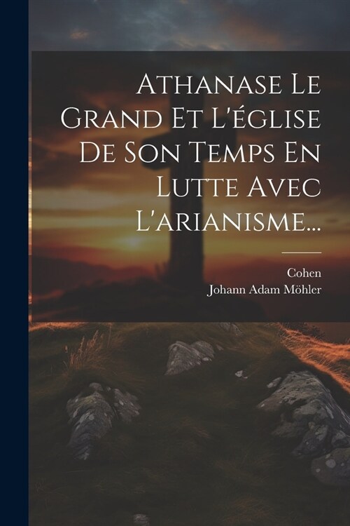 Athanase Le Grand Et L?lise De Son Temps En Lutte Avec Larianisme... (Paperback)