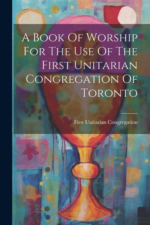 A Book Of Worship For The Use Of The First Unitarian Congregation Of Toronto (Paperback)