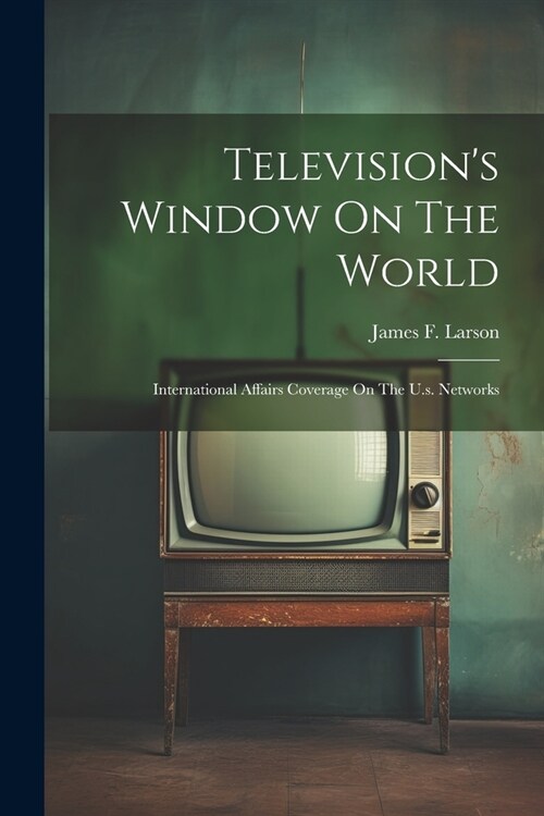 Televisions Window On The World: International Affairs Coverage On The U.s. Networks (Paperback)