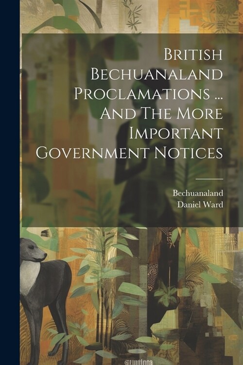British Bechuanaland Proclamations ... And The More Important Government Notices (Paperback)