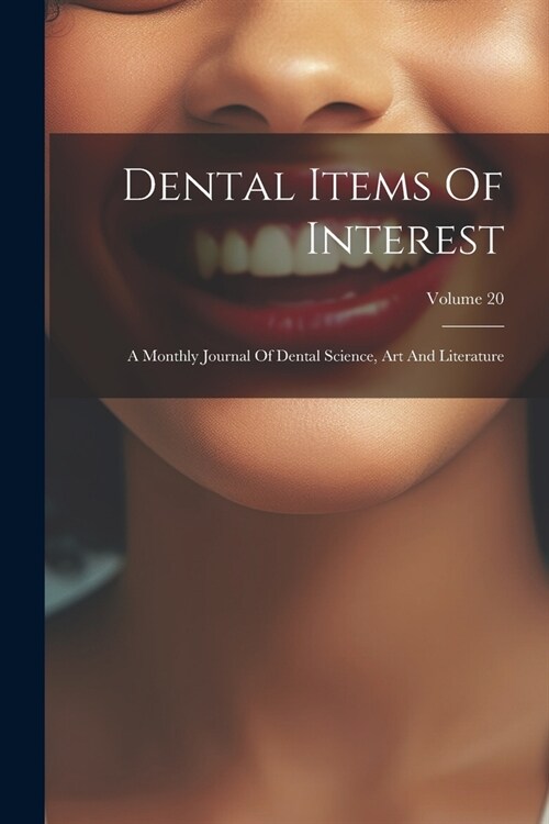 Dental Items Of Interest: A Monthly Journal Of Dental Science, Art And Literature; Volume 20 (Paperback)