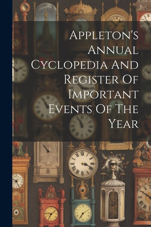 Appletons Annual Cyclopedia And Register Of Important Events Of The Year (Paperback)