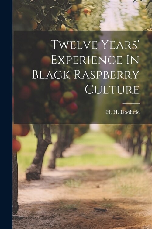 Twelve Years Experience In Black Raspberry Culture (Paperback)