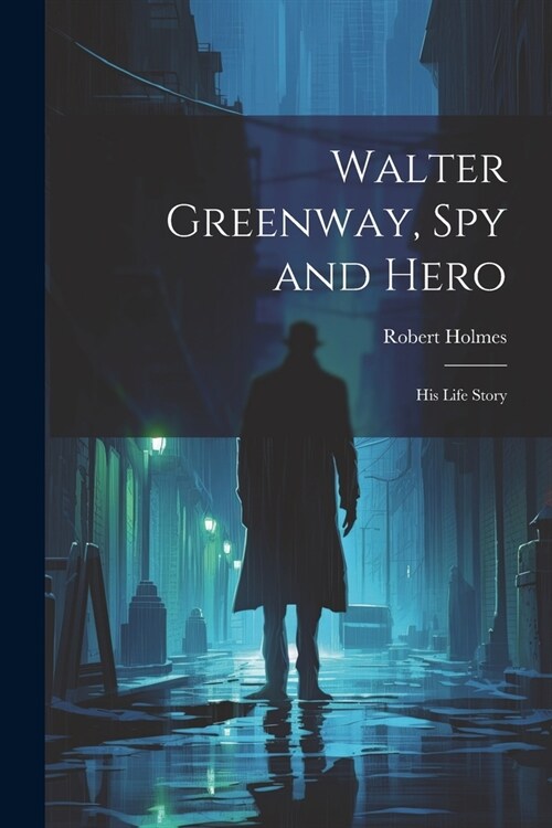 Walter Greenway, Spy and Hero; His Life Story (Paperback)