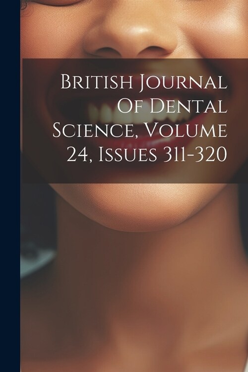 British Journal Of Dental Science, Volume 24, Issues 311-320 (Paperback)