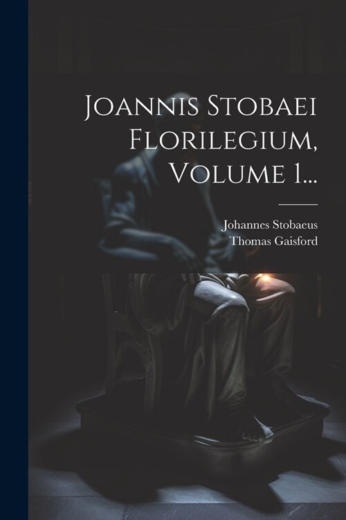 Joannis Stobaei Florilegium, Volume 1... (Paperback)