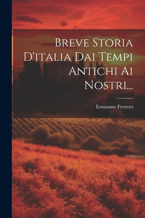 Breve Storia Ditalia Dai Tempi Antichi Ai Nostri... (Paperback)