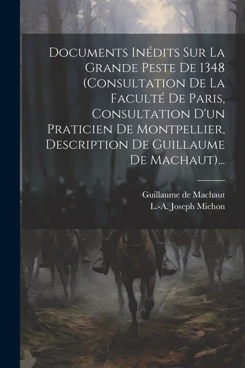 Documents In?its Sur La Grande Peste De 1348 (consultation De La Facult?De Paris, Consultation Dun Praticien De Montpellier, Description De Guillau (Paperback)