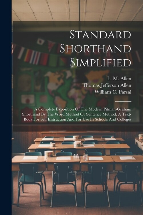 Standard Shorthand Simplified: A Complete Exposition Of The Modern Pitman-graham Shorthand By The Word Method Or Sentence Method, A Text-book For Sel (Paperback)