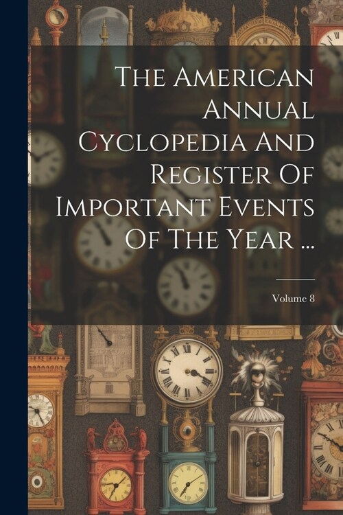 The American Annual Cyclopedia And Register Of Important Events Of The Year ...; Volume 8 (Paperback)
