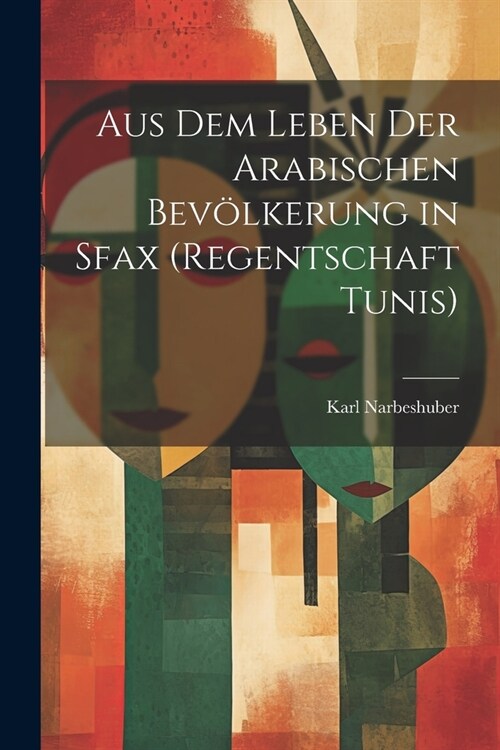 Aus Dem Leben Der Arabischen Bev?kerung in Sfax (Regentschaft Tunis) (Paperback)