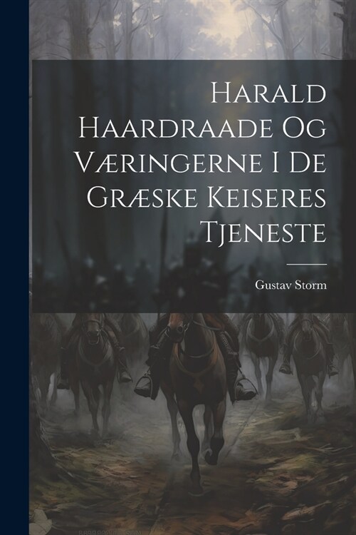 Harald Haardraade Og V?ingerne I De Gr?ke Keiseres Tjeneste (Paperback)