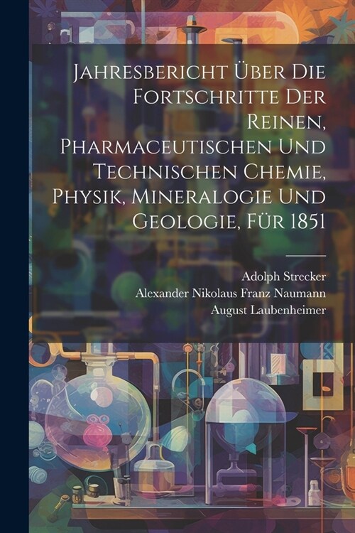 Jahresbericht ?er die Fortschritte der reinen, pharmaceutischen und technischen Chemie, Physik, Mineralogie und Geologie, F? 1851 (Paperback)