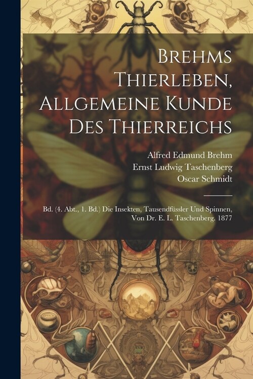 Brehms Thierleben, Allgemeine Kunde Des Thierreichs: Bd. (4. Abt., 1. Bd.) Die Insekten, Tausendf?sler Und Spinnen, Von Dr. E. L. Taschenberg. 1877 (Paperback)