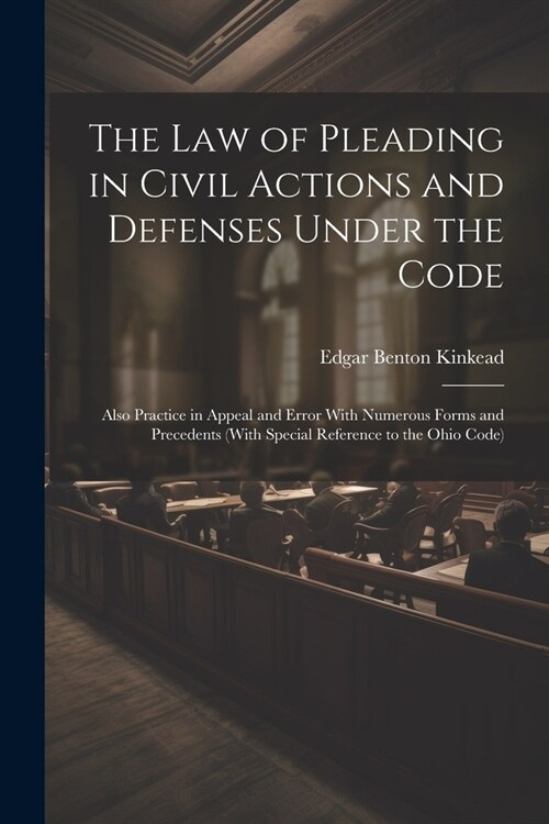 The Law of Pleading in Civil Actions and Defenses Under the Code: Also Practice in Appeal and Error With Numerous Forms and Precedents (With Special R (Paperback)