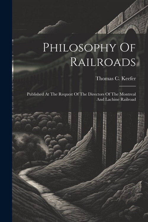 Philosophy Of Railroads: Published At The Request Of The Directors Of The Montreal And Lachine Railroad (Paperback)