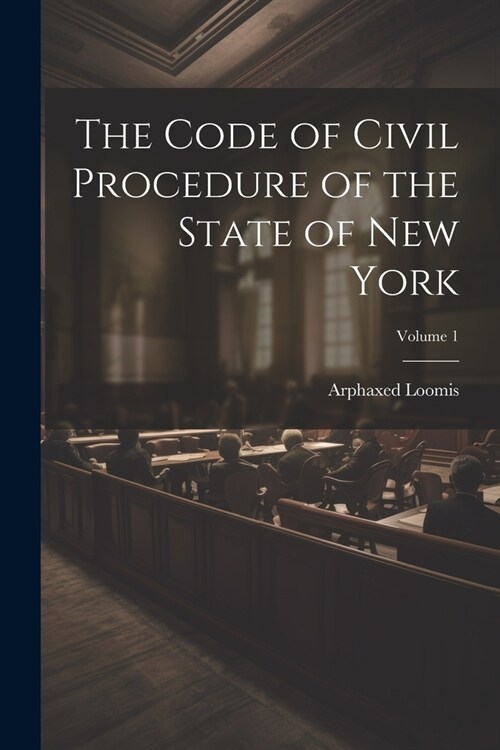 The Code of Civil Procedure of the State of New York; Volume 1 (Paperback)