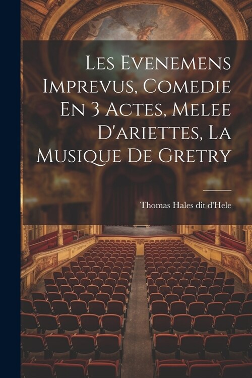 Les Evenemens Imprevus, Comedie En 3 Actes, Melee Dariettes, La Musique De Gretry (Paperback)