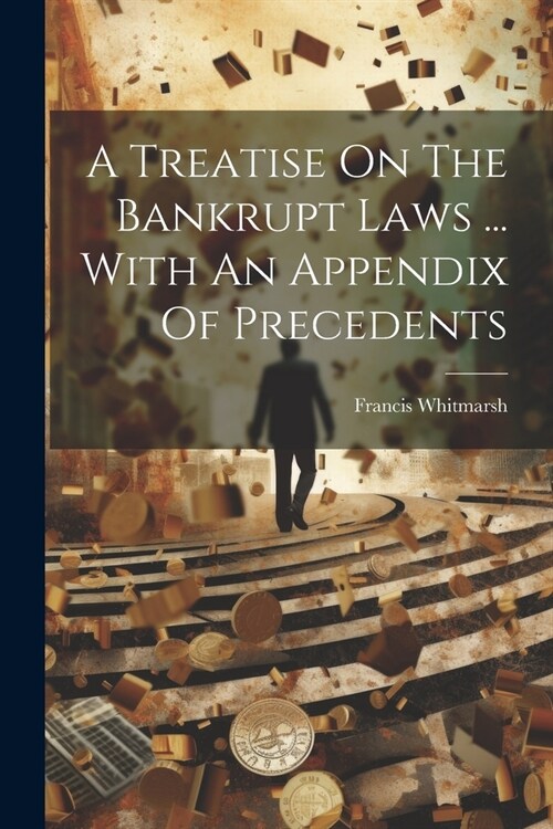 A Treatise On The Bankrupt Laws ... With An Appendix Of Precedents (Paperback)