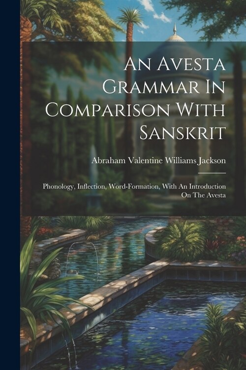 An Avesta Grammar In Comparison With Sanskrit: Phonology, Inflection, Word-formation, With An Introduction On The Avesta (Paperback)