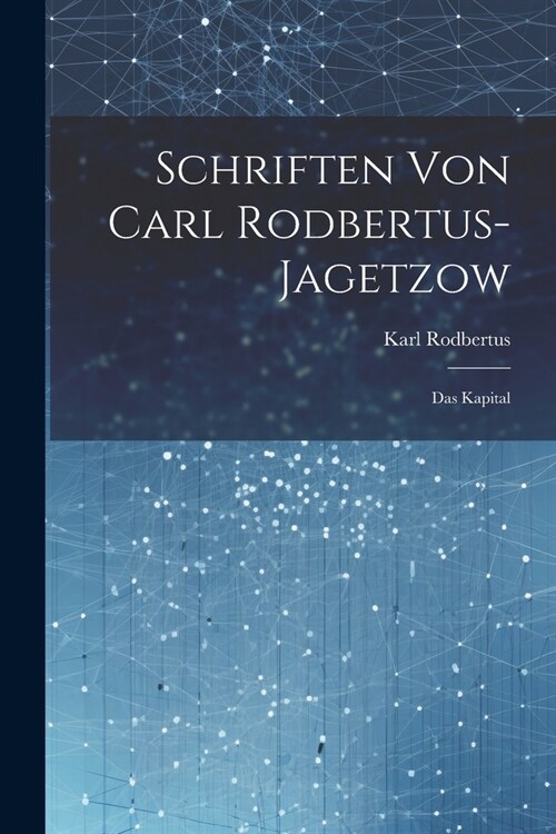 Schriften Von Carl Rodbertus-jagetzow: Das Kapital (Paperback)