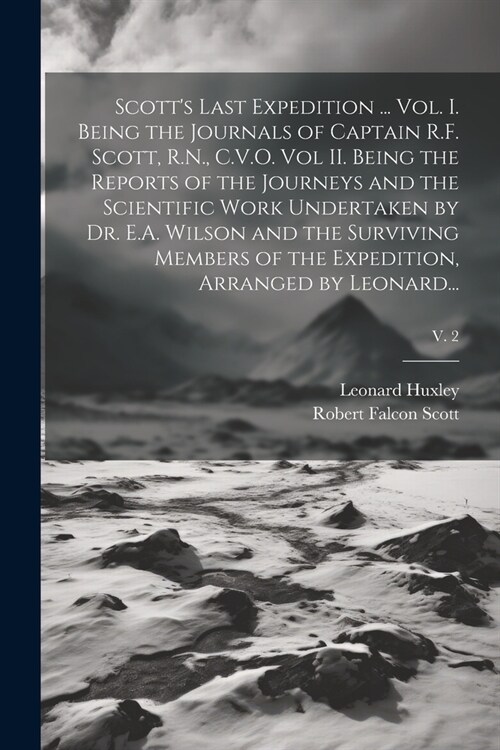 Scotts Last Expedition ... Vol. I. Being the Journals of Captain R.F. Scott, R.N., C.V.O. Vol II. Being the Reports of the Journeys and the Scientifi (Paperback)