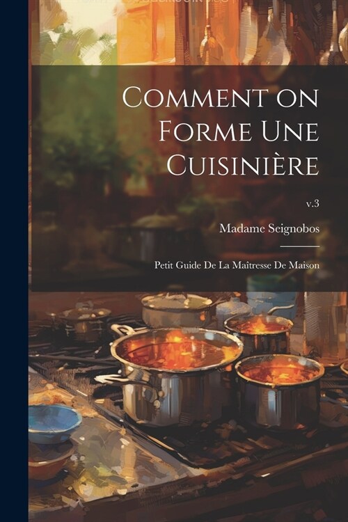Comment on forme une cuisini?e: Petit guide de la ma?resse de maison; v.3 (Paperback)