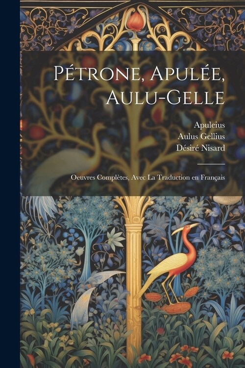 P?rone, Apul?, Aulu-Gelle: Oeuvres compl?es, avec la traduction en fran?is (Paperback)