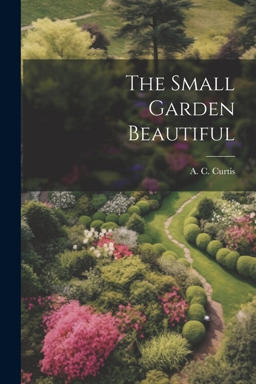 The Small Garden Beautiful (Paperback)