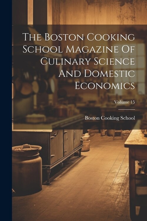 The Boston Cooking School Magazine Of Culinary Science And Domestic Economics; Volume 15 (Paperback)