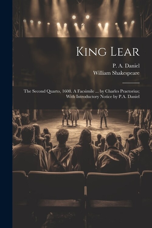 King Lear: The Second Quarto, 1608. A Facsimile ... by Charles Praetorius; With Introductory Notice by P.A. Daniel (Paperback)
