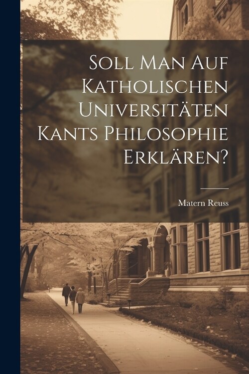 Soll man auf katholischen Universit?en Kants Philosophie erkl?en? (Paperback)