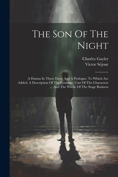 The Son Of The Night: A Drama In Three Days: And A Prologue. To Which Are Added, A Description Of The Costume, Cast Of The Characters ... An (Paperback)