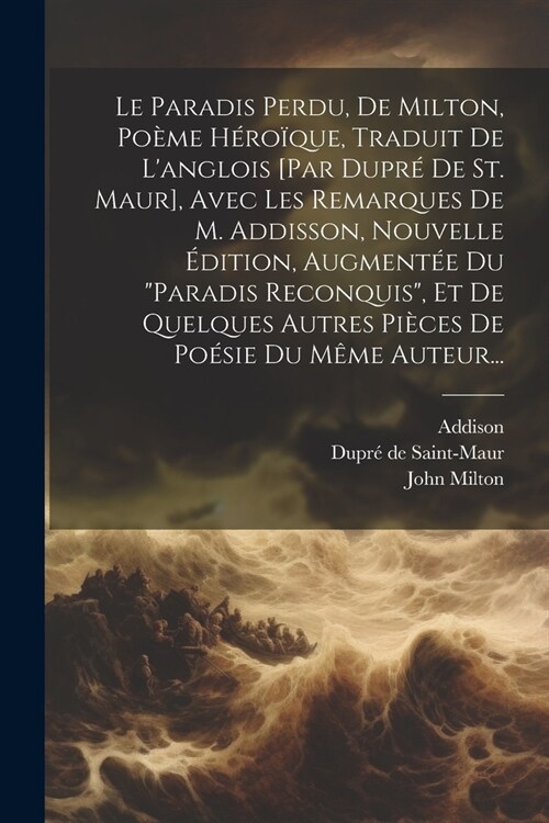 Le Paradis Perdu, De Milton, Po?e H?o?ue, Traduit De Langlois [par Dupr?De St. Maur], Avec Les Remarques De M. Addisson, Nouvelle ?ition, Augmen (Paperback)